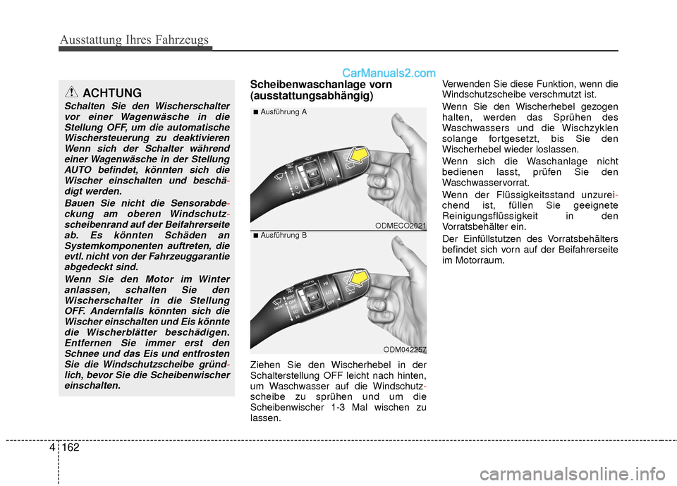 Hyundai Grand Santa Fe 2017 Betriebsanleitung (in German) Ausstattung Ihres Fahrzeugs
162
4
Scheibenwaschanlage vorn
(ausstattungsabhängig)
Ziehen Sie den Wischerhebel in der
Schalterstellung OFF leicht nach hinten,
um Waschwasser auf die Windschutz-
scheib Hyundai Grand Santa Fe 2017 Betriebsanleitung (in German) Ausstattung Ihres Fahrzeugs
162
4
Scheibenwaschanlage vorn
(ausstattungsabhängig)
Ziehen Sie den Wischerhebel in der
Schalterstellung OFF leicht nach hinten,
um Waschwasser auf die Windschutz-
scheib