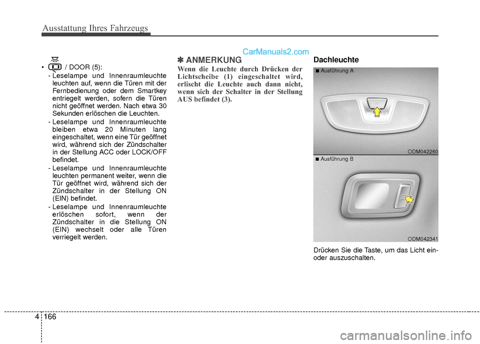 Hyundai Grand Santa Fe 2017 Betriebsanleitung (in German) Ausstattung Ihres Fahrzeugs
166
4
/ DOOR (5):
- Leselampe und Innenraumleuchteleuchten auf, wenn die Türen mit der
Fernbedienung oder dem Smartkey
entriegelt werden, sofern die Türen
nicht geöffne Hyundai Grand Santa Fe 2017 Betriebsanleitung (in German) Ausstattung Ihres Fahrzeugs
166
4
/ DOOR (5):
- Leselampe und Innenraumleuchteleuchten auf, wenn die Türen mit der
Fernbedienung oder dem Smartkey
entriegelt werden, sofern die Türen
nicht geöffne
