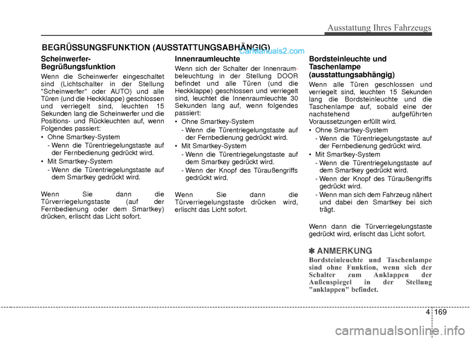 Hyundai Grand Santa Fe 2017 Betriebsanleitung (in German) 4169
Ausstattung Ihres Fahrzeugs
Scheinwerfer-
Begrüßungsfunktion
Wenn die Scheinwerfer eingeschaltet
sind (Lichtschalter in der Stellung
"Scheinwerfer" oder AUTO) und alle
Türen (und die Heckklapp Hyundai Grand Santa Fe 2017 Betriebsanleitung (in German) 4169
Ausstattung Ihres Fahrzeugs
Scheinwerfer-
Begrüßungsfunktion
Wenn die Scheinwerfer eingeschaltet
sind (Lichtschalter in der Stellung
"Scheinwerfer" oder AUTO) und alle
Türen (und die Heckklapp