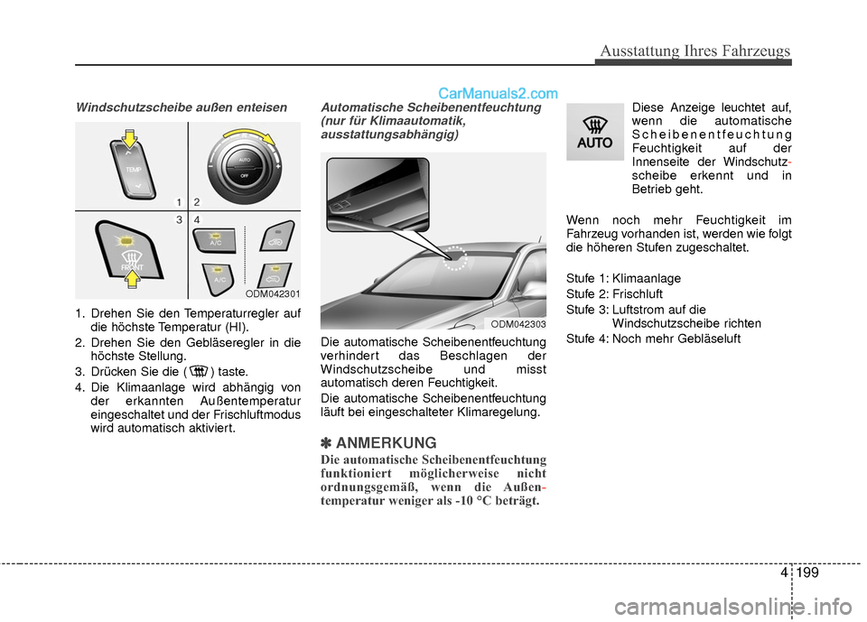 Hyundai Grand Santa Fe 2017 Betriebsanleitung (in German) 4199
Ausstattung Ihres Fahrzeugs
Windschutzscheibe außen enteisen
1. Drehen Sie den Temperaturregler aufdie höchste Temperatur (HI).
2. Drehen Sie den Gebläseregler in die höchste Stellung.
3. Dr Hyundai Grand Santa Fe 2017 Betriebsanleitung (in German) 4199
Ausstattung Ihres Fahrzeugs
Windschutzscheibe außen enteisen
1. Drehen Sie den Temperaturregler aufdie höchste Temperatur (HI).
2. Drehen Sie den Gebläseregler in die höchste Stellung.
3. Dr