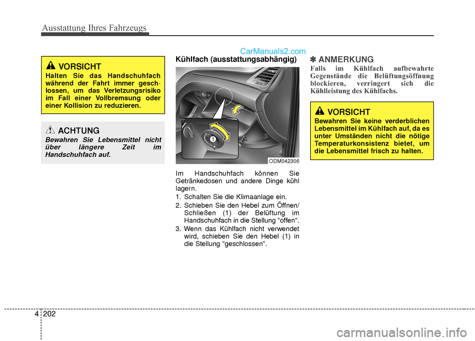 Hyundai Grand Santa Fe 2017  Betriebsanleitung (in German) Ausstattung Ihres Fahrzeugs
202
4
Kühlfach (ausstattungsabhängig)
Im Handschuhfach können Sie
Getränkedosen und andere Dinge kühl
lagern.
1. Schalten Sie die Klimaanlage ein.
2. Schieben Sie den 
