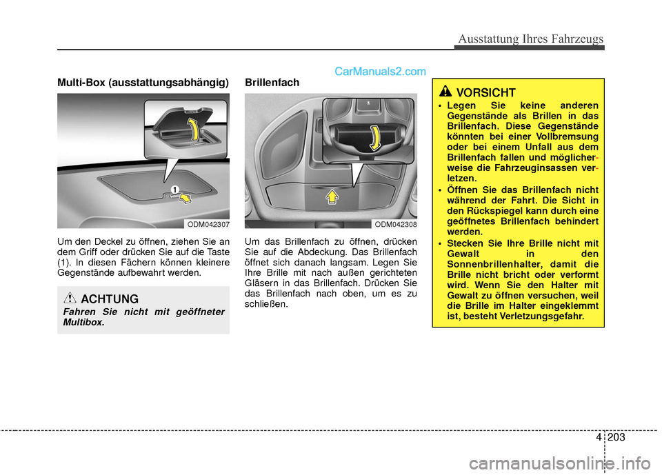 Hyundai Grand Santa Fe 2017 Betriebsanleitung (in German) 4203
Ausstattung Ihres Fahrzeugs
Multi-Box (ausstattungsabhängig)
Um den Deckel zu öffnen, ziehen Sie an
dem Griff oder drücken Sie auf die Taste
(1). In diesen Fächern können kleinere
Gegenstän Hyundai Grand Santa Fe 2017 Betriebsanleitung (in German) 4203
Ausstattung Ihres Fahrzeugs
Multi-Box (ausstattungsabhängig)
Um den Deckel zu öffnen, ziehen Sie an
dem Griff oder drücken Sie auf die Taste
(1). In diesen Fächern können kleinere
Gegenstän