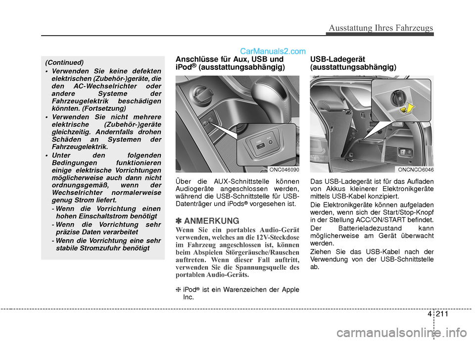 Hyundai Grand Santa Fe 2017 Betriebsanleitung (in German) 4211
Ausstattung Ihres Fahrzeugs
Anschlüsse für Aux, USB und
iPod®(ausstattungsabhängig)
Über die AUX-Schnittstelle können
Audiogeräte angeschlossen werden,
während die USB-Schnittstelle für Hyundai Grand Santa Fe 2017 Betriebsanleitung (in German) 4211
Ausstattung Ihres Fahrzeugs
Anschlüsse für Aux, USB und
iPod®(ausstattungsabhängig)
Über die AUX-Schnittstelle können
Audiogeräte angeschlossen werden,
während die USB-Schnittstelle für
