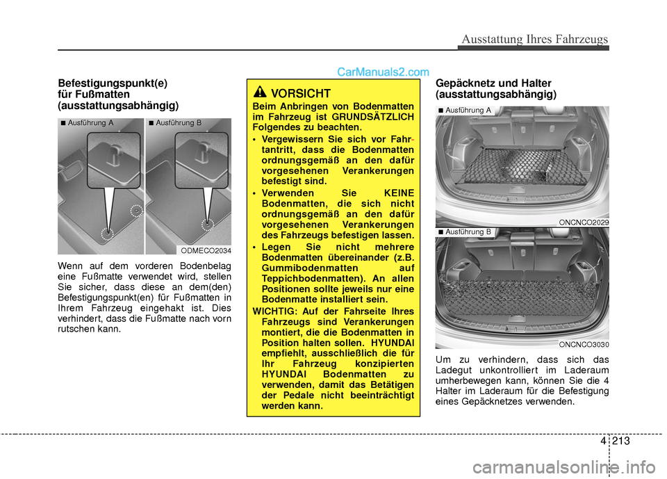 Hyundai Grand Santa Fe 2017 Betriebsanleitung (in German) 4213
Ausstattung Ihres Fahrzeugs
Befestigungspunkt(e)
für Fußmatten
(ausstattungsabhängig)
Wenn auf dem vorderen Bodenbelag
eine Fußmatte verwendet wird, stellen
Sie sicher, dass diese an dem(den) Hyundai Grand Santa Fe 2017 Betriebsanleitung (in German) 4213
Ausstattung Ihres Fahrzeugs
Befestigungspunkt(e)
für Fußmatten
(ausstattungsabhängig)
Wenn auf dem vorderen Bodenbelag
eine Fußmatte verwendet wird, stellen
Sie sicher, dass diese an dem(den)