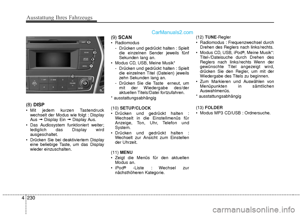 Hyundai Grand Santa Fe 2017 Betriebsanleitung (in German) Ausstattung Ihres Fahrzeugs
230
4 (8)
DISP
Mit jedem kurzen Tastendruck
wechselt der Modus wie folgt : Display
Aus
➟Display Ein ➟Display Aus.
Das Audiosystem funktioniert weiter; lediglich das Hyundai Grand Santa Fe 2017 Betriebsanleitung (in German) Ausstattung Ihres Fahrzeugs
230
4 (8)
DISP
Mit jedem kurzen Tastendruck
wechselt der Modus wie folgt : Display
Aus
➟Display Ein ➟Display Aus.
Das Audiosystem funktioniert weiter; lediglich das