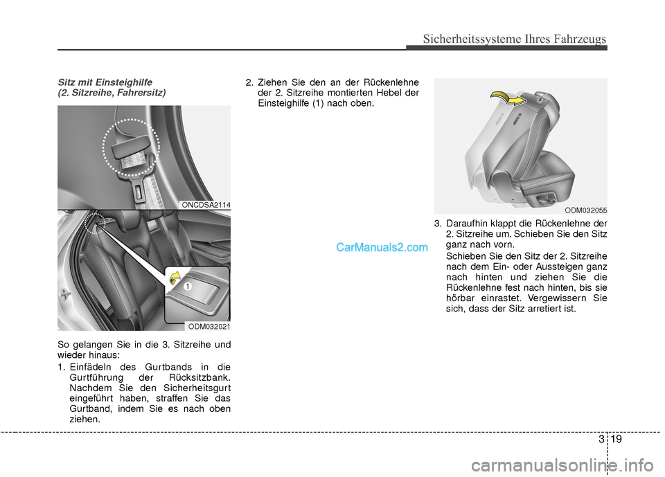 Hyundai Grand Santa Fe 2017  Betriebsanleitung (in German) 319
Sicherheitssysteme Ihres Fahrzeugs
Sitz mit Einsteighilfe(2. Sitzreihe, Fahrersitz)
So gelangen Sie in die 3. Sitzreihe und
wieder hinaus:
1. Einfädeln des Gurtbands in die Gurtführung der Rück