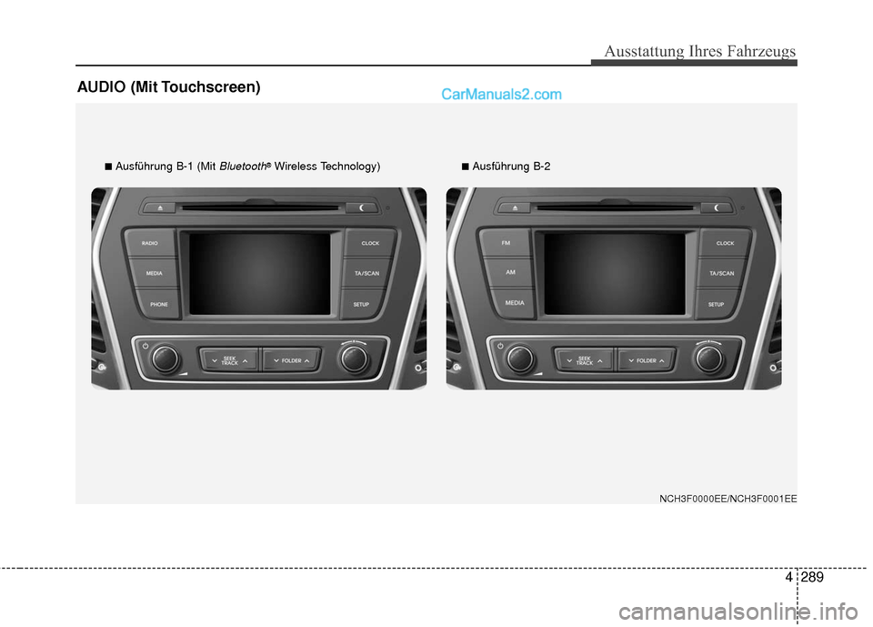 Hyundai Grand Santa Fe 2017  Betriebsanleitung (in German) Ausstattung Ihres Fahrzeugs
4289
AUDIO (Mit Touchscreen)
■Ausführung B-1 (Mit Bluetooth®Wireless Technology)■Ausführung B-2
NCH3F0000EE/NCH3F0001EE  