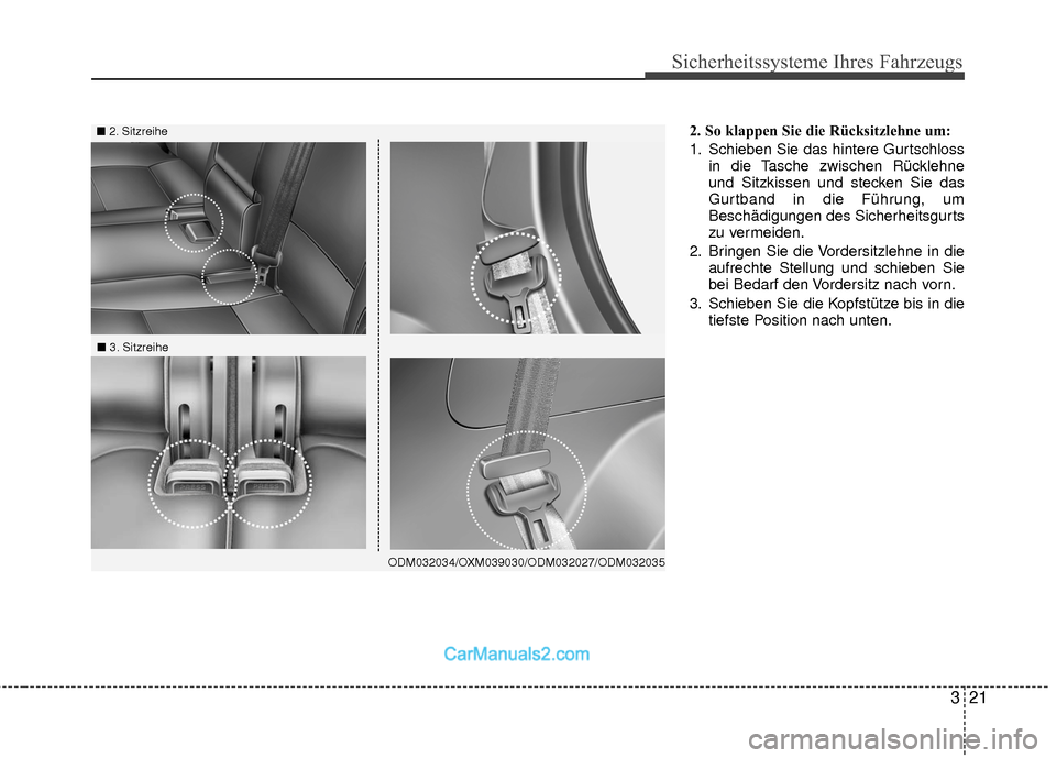 Hyundai Grand Santa Fe 2017  Betriebsanleitung (in German) 321
Sicherheitssysteme Ihres Fahrzeugs
2. So klappen Sie die Rücksitzlehne um:
1. Schieben Sie das hintere Gurtschlossin die Tasche zwischen Rücklehne
und Sitzkissen und stecken Sie das
Gurtband in 