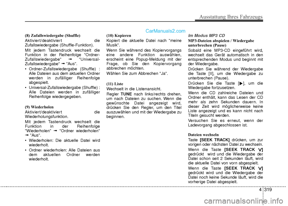 Hyundai Grand Santa Fe 2017 Betriebsanleitung (in German) Ausstattung Ihres Fahrzeugs
4319
(8) Zufallswiedergabe (Shuffle)
Aktiviert/deaktiviert die
Zufallswiedergabe (Shuffle-Funktion).
Mit jedem Tastendruck wechselt die
Funktion in der Reihenfolge "Ordner- Hyundai Grand Santa Fe 2017 Betriebsanleitung (in German) Ausstattung Ihres Fahrzeugs
4319
(8) Zufallswiedergabe (Shuffle)
Aktiviert/deaktiviert die
Zufallswiedergabe (Shuffle-Funktion).
Mit jedem Tastendruck wechselt die
Funktion in der Reihenfolge "Ordner-