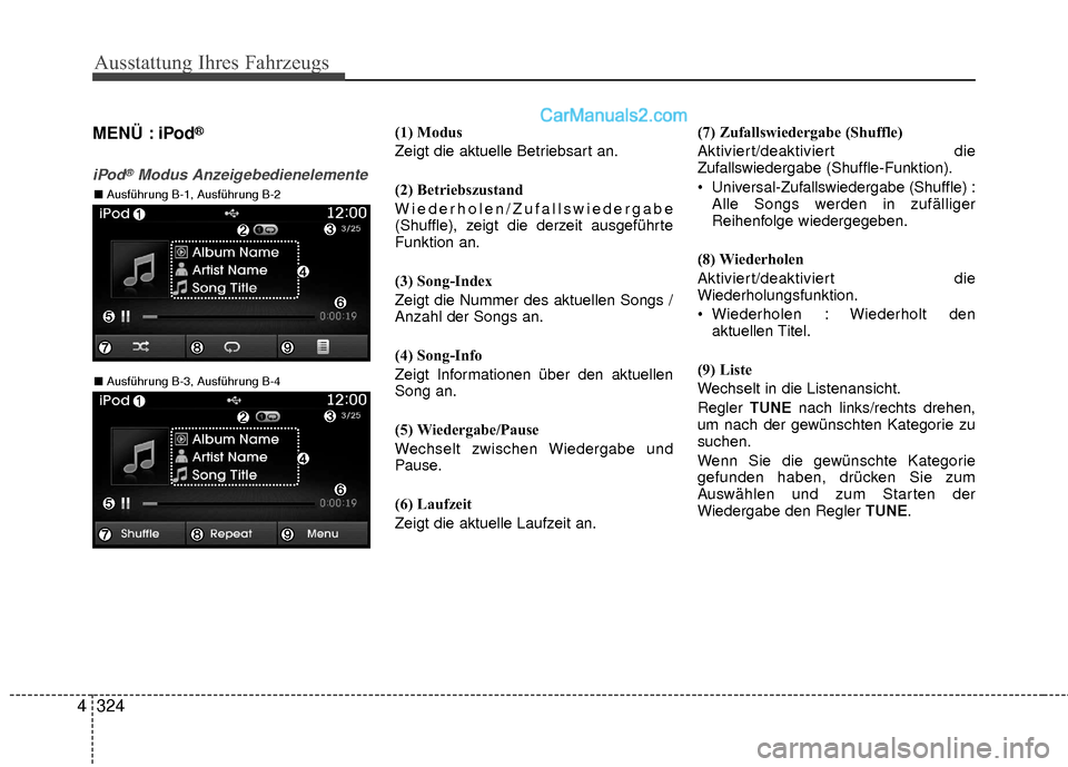 Hyundai Grand Santa Fe 2017 Betriebsanleitung (in German) Ausstattung Ihres Fahrzeugs
324
4 MENÜ : iPod
®
iPod®Modus Anzeigebedienelemente
(1) Modus
Zeigt die aktuelle Betriebsart an.
(2) Betriebszustand
Wiederholen/Zufallswiedergabe
(Shuffle), zeigt die Hyundai Grand Santa Fe 2017 Betriebsanleitung (in German) Ausstattung Ihres Fahrzeugs
324
4 MENÜ : iPod
®
iPod®Modus Anzeigebedienelemente
(1) Modus
Zeigt die aktuelle Betriebsart an.
(2) Betriebszustand
Wiederholen/Zufallswiedergabe
(Shuffle), zeigt die
