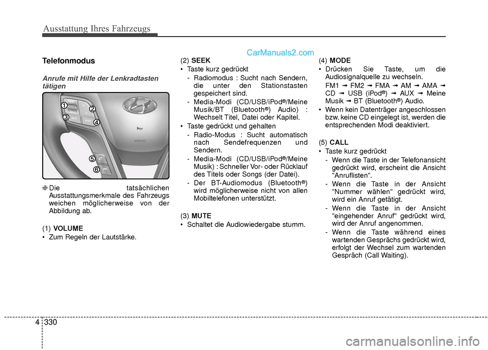 Hyundai Grand Santa Fe 2017 Betriebsanleitung (in German) Ausstattung Ihres Fahrzeugs
330
4 Telefonmodus
Anrufe mit Hilfe der Lenkradtasten
tätigen
❈ Die tatsächlichen
Ausstattungsmerkmale des Fahrzeugs
weichen möglicherweise von der
Abbildung ab.
(1) V Hyundai Grand Santa Fe 2017 Betriebsanleitung (in German) Ausstattung Ihres Fahrzeugs
330
4 Telefonmodus
Anrufe mit Hilfe der Lenkradtasten
tätigen
❈ Die tatsächlichen
Ausstattungsmerkmale des Fahrzeugs
weichen möglicherweise von der
Abbildung ab.
(1) V