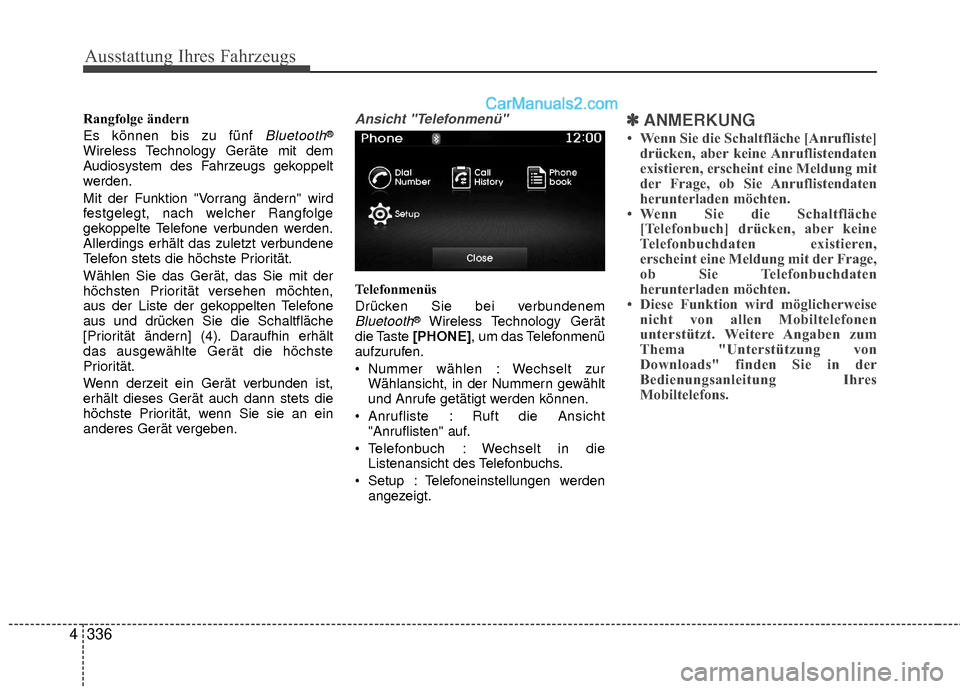 Hyundai Grand Santa Fe 2017 Betriebsanleitung (in German) Ausstattung Ihres Fahrzeugs
336
4
Rangfolge ändern
Es können bis zu fünf
Bluetooth®
Wireless Technology Geräte mit dem
Audiosystem des Fahrzeugs gekoppelt
werden.
Mit der Funktion "Vorrang ände Hyundai Grand Santa Fe 2017 Betriebsanleitung (in German) Ausstattung Ihres Fahrzeugs
336
4
Rangfolge ändern
Es können bis zu fünf
Bluetooth®
Wireless Technology Geräte mit dem
Audiosystem des Fahrzeugs gekoppelt
werden.
Mit der Funktion "Vorrang ände