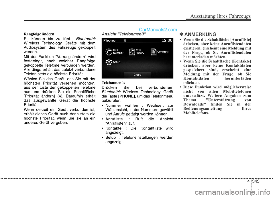 Hyundai Grand Santa Fe 2017 Betriebsanleitung (in German) Ausstattung Ihres Fahrzeugs
4343
Rangfolge ändern
Es können bis zu fünf
Bluetooth®
Wireless Technology Geräte mit dem
Audiosystem des Fahrzeugs gekoppelt
werden.
Mit der Funktion "Vorrang ände Hyundai Grand Santa Fe 2017 Betriebsanleitung (in German) Ausstattung Ihres Fahrzeugs
4343
Rangfolge ändern
Es können bis zu fünf
Bluetooth®
Wireless Technology Geräte mit dem
Audiosystem des Fahrzeugs gekoppelt
werden.
Mit der Funktion "Vorrang ände