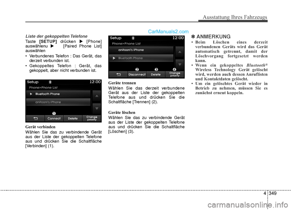 Hyundai Grand Santa Fe 2017  Betriebsanleitung (in German) Ausstattung Ihres Fahrzeugs
4349
Liste der gekoppelten Telefone
Taste [SETUP] drücken [Phone]
auswählenu   [Paired Phone List]
auswählen
 Verbundenes Telefon : Das Gerät, das derzeit verbunden i