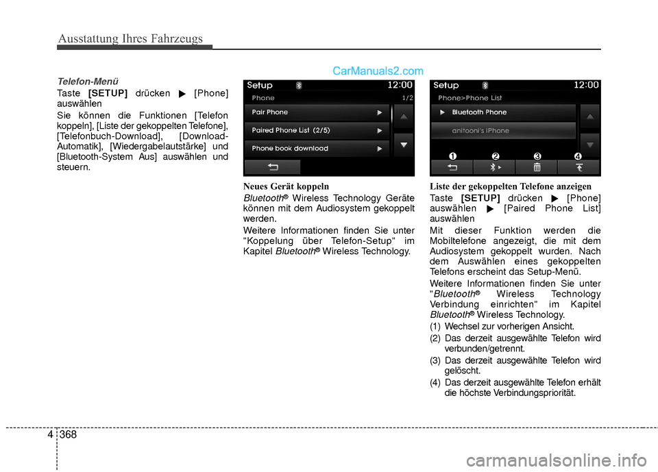 Hyundai Grand Santa Fe 2017  Betriebsanleitung (in German) Ausstattung Ihres Fahrzeugs
368
4
Telefon-Menü
Taste  [SETUP] drücken 
[Phone]
auswählen
Sie können die Funktionen [Telefon
koppeln], [Liste der gekoppelten Telefone],
[Telefonbuch-Download], [Do