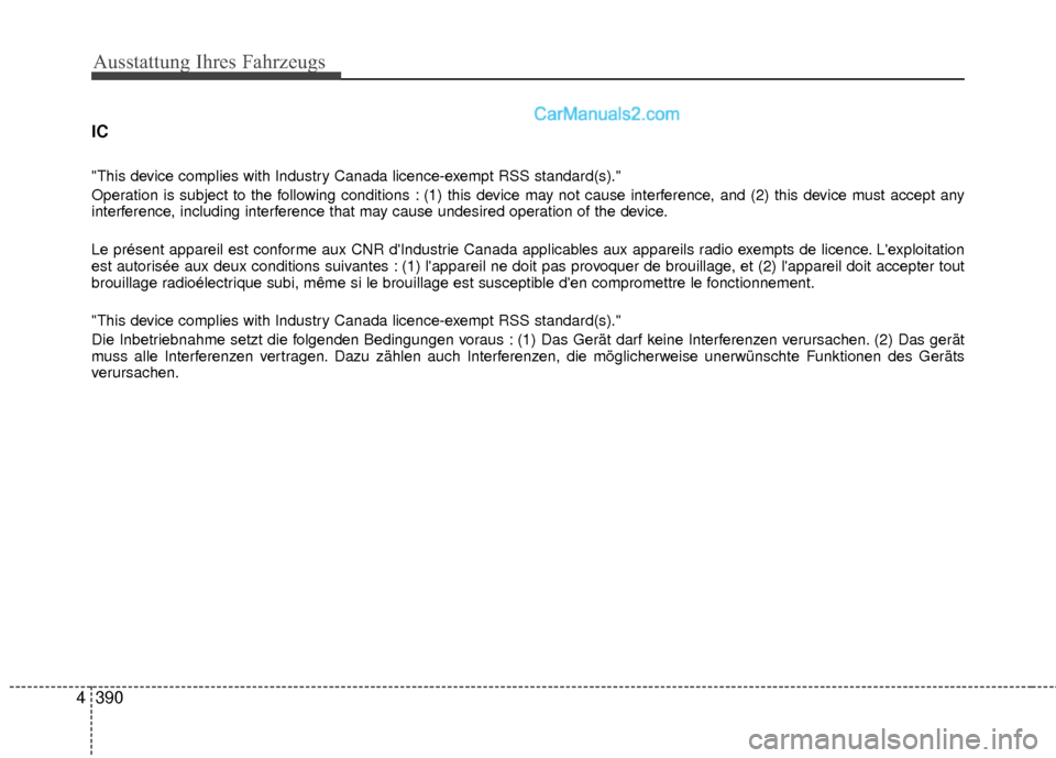 Hyundai Grand Santa Fe 2017 Betriebsanleitung (in German) Ausstattung Ihres Fahrzeugs
390
4 IC
"This device complies with Industry Canada licence-exempt RSS standard(s)."
Operation is subject to the following conditions : (1) this device may not cause inter Hyundai Grand Santa Fe 2017 Betriebsanleitung (in German) Ausstattung Ihres Fahrzeugs
390
4 IC
"This device complies with Industry Canada licence-exempt RSS standard(s)."
Operation is subject to the following conditions : (1) this device may not cause inter