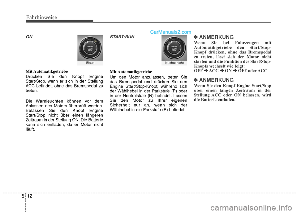 Hyundai Grand Santa Fe 2017 Betriebsanleitung (in German) Fahrhinweise
12
5
ON
Mit Automatikgetriebe
Drücken Sie den Knopf Engine
Start/Stop, wenn er sich in der Stellung
ACC befindet, ohne das Bremspedal zu
treten.
Die Warnleuchten können vor dem
Anlassen Hyundai Grand Santa Fe 2017 Betriebsanleitung (in German) Fahrhinweise
12
5
ON
Mit Automatikgetriebe
Drücken Sie den Knopf Engine
Start/Stop, wenn er sich in der Stellung
ACC befindet, ohne das Bremspedal zu
treten.
Die Warnleuchten können vor dem
Anlassen