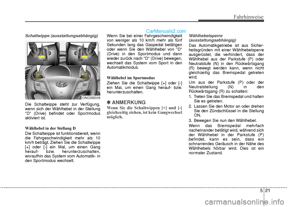 Hyundai Grand Santa Fe 2017 Betriebsanleitung (in German) 521
Fahrhinweise
Schaltwippe (ausstattungsabhängig)
Die Schaltwippe steht zur Verfügung,
wenn sich der Wählhebel in der Stellung
"D" (Drive) befindet oder Sportmodus
aktiviert ist.
Wählhebel in de Hyundai Grand Santa Fe 2017 Betriebsanleitung (in German) 521
Fahrhinweise
Schaltwippe (ausstattungsabhängig)
Die Schaltwippe steht zur Verfügung,
wenn sich der Wählhebel in der Stellung
"D" (Drive) befindet oder Sportmodus
aktiviert ist.
Wählhebel in de