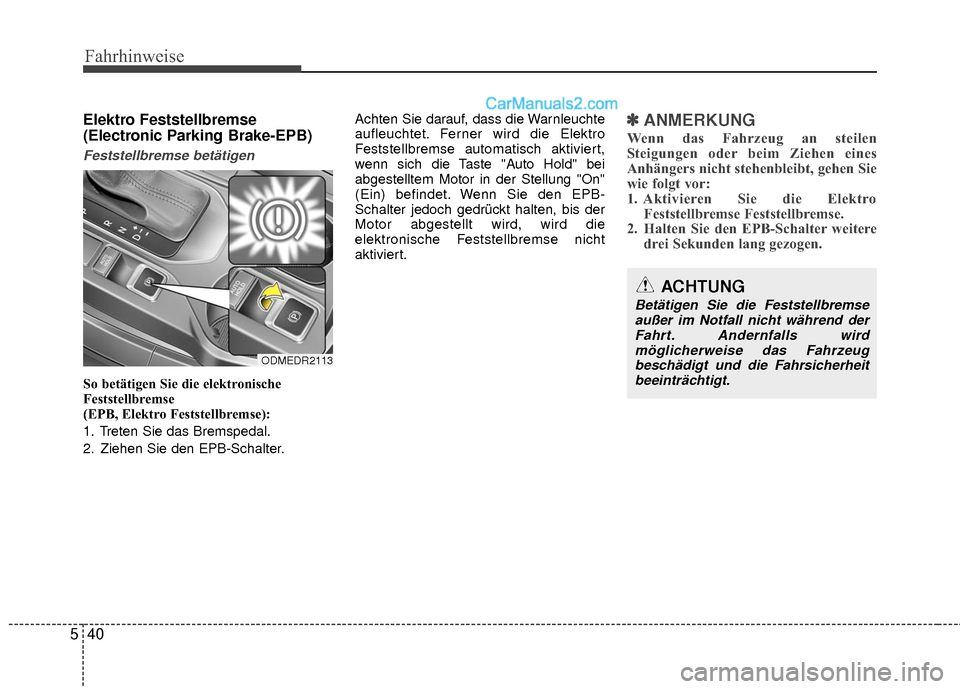 Hyundai Grand Santa Fe 2017 Betriebsanleitung (in German) Fahrhinweise
40
5
Elektro Feststellbremse
(Electronic Parking Brake-EPB)
Feststellbremse betätigen
So betätigen Sie die elektronische
Feststellbremse
(EPB, Elektro Feststellbremse):
1. Treten Sie Hyundai Grand Santa Fe 2017 Betriebsanleitung (in German) Fahrhinweise
40
5
Elektro Feststellbremse
(Electronic Parking Brake-EPB)
Feststellbremse betätigen
So betätigen Sie die elektronische
Feststellbremse
(EPB, Elektro Feststellbremse):
1. Treten Sie