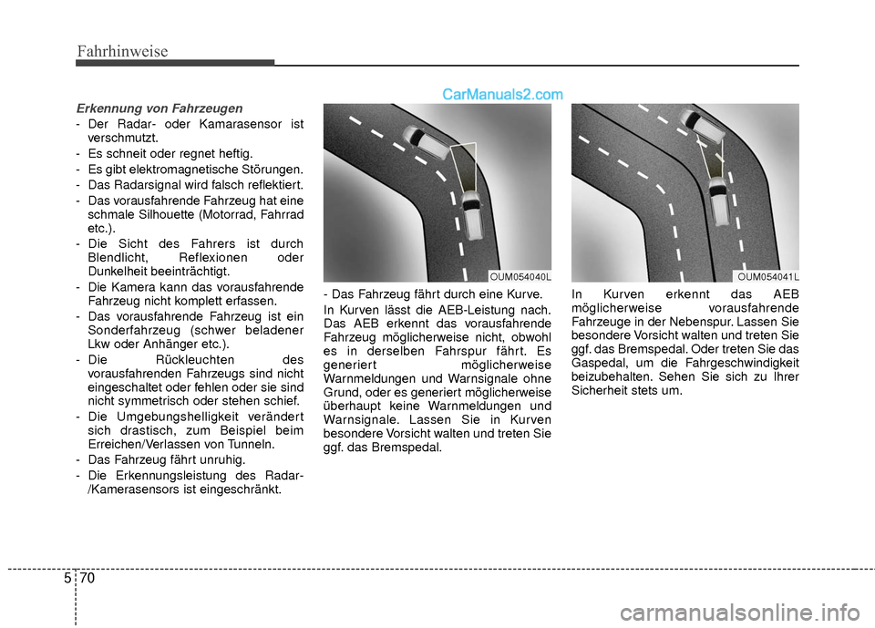 Hyundai Grand Santa Fe 2017 Betriebsanleitung (in German) Fahrhinweise
70
5
Erkennung von Fahrzeugen
- Der Radar- oder Kamarasensor ist
verschmutzt.
- Es schneit oder regnet heftig.
- Es gibt elektromagnetische Störungen.
- Das Radarsignal wird falsch refle Hyundai Grand Santa Fe 2017 Betriebsanleitung (in German) Fahrhinweise
70
5
Erkennung von Fahrzeugen
- Der Radar- oder Kamarasensor ist
verschmutzt.
- Es schneit oder regnet heftig.
- Es gibt elektromagnetische Störungen.
- Das Radarsignal wird falsch refle