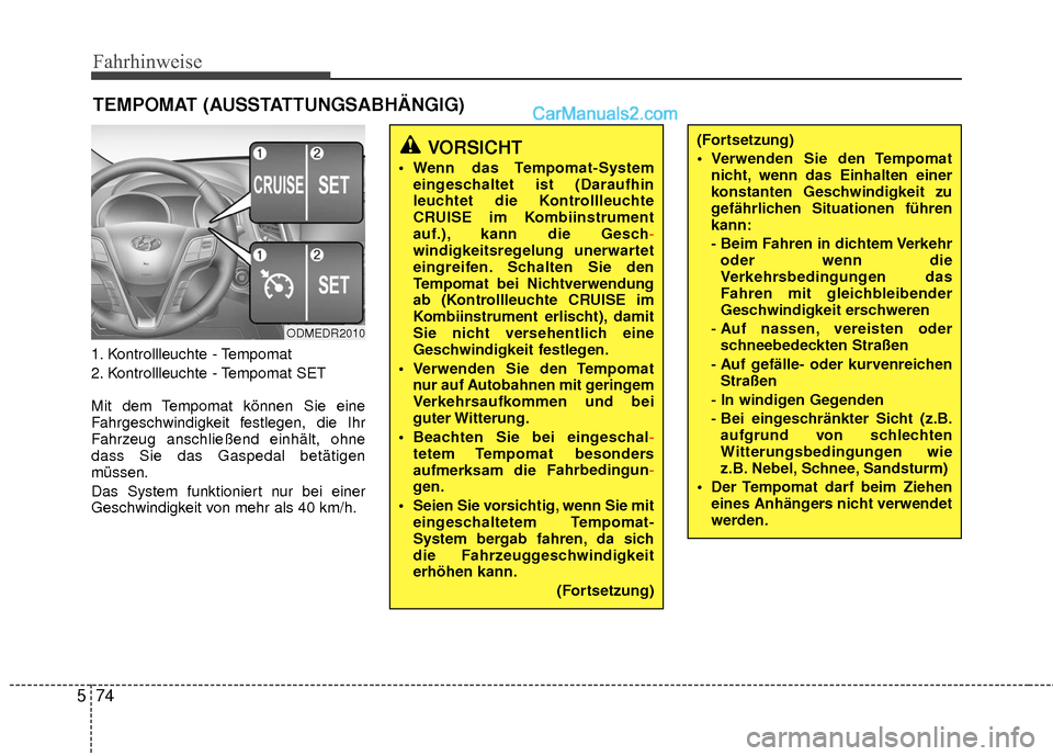 Hyundai Grand Santa Fe 2017 Betriebsanleitung (in German) Fahrhinweise
74
5
1. Kontrollleuchte - Tempomat
2. Kontrollleuchte - Tempomat SET
Mit dem Tempomat können Sie eine
Fahrgeschwindigkeit festlegen, die Ihr
Fahrzeug anschließend einhält, ohne
dass Si Hyundai Grand Santa Fe 2017 Betriebsanleitung (in German) Fahrhinweise
74
5
1. Kontrollleuchte - Tempomat
2. Kontrollleuchte - Tempomat SET
Mit dem Tempomat können Sie eine
Fahrgeschwindigkeit festlegen, die Ihr
Fahrzeug anschließend einhält, ohne
dass Si