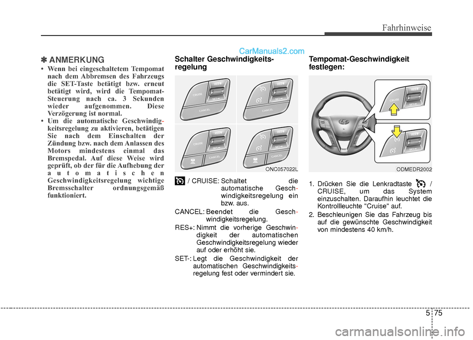 Hyundai Grand Santa Fe 2017 Betriebsanleitung (in German) 575
Fahrhinweise
✽
✽ANMERKUNG
• Wenn bei eingeschaltetem Tempomat
nach dem Abbremsen des Fahrzeugs
die SET-Taste betätigt bzw. erneut
betätigt wird, wird die Tempomat-
Steuerung nach ca. 3 Sek Hyundai Grand Santa Fe 2017 Betriebsanleitung (in German) 575
Fahrhinweise
✽
✽ANMERKUNG
• Wenn bei eingeschaltetem Tempomat
nach dem Abbremsen des Fahrzeugs
die SET-Taste betätigt bzw. erneut
betätigt wird, wird die Tempomat-
Steuerung nach ca. 3 Sek