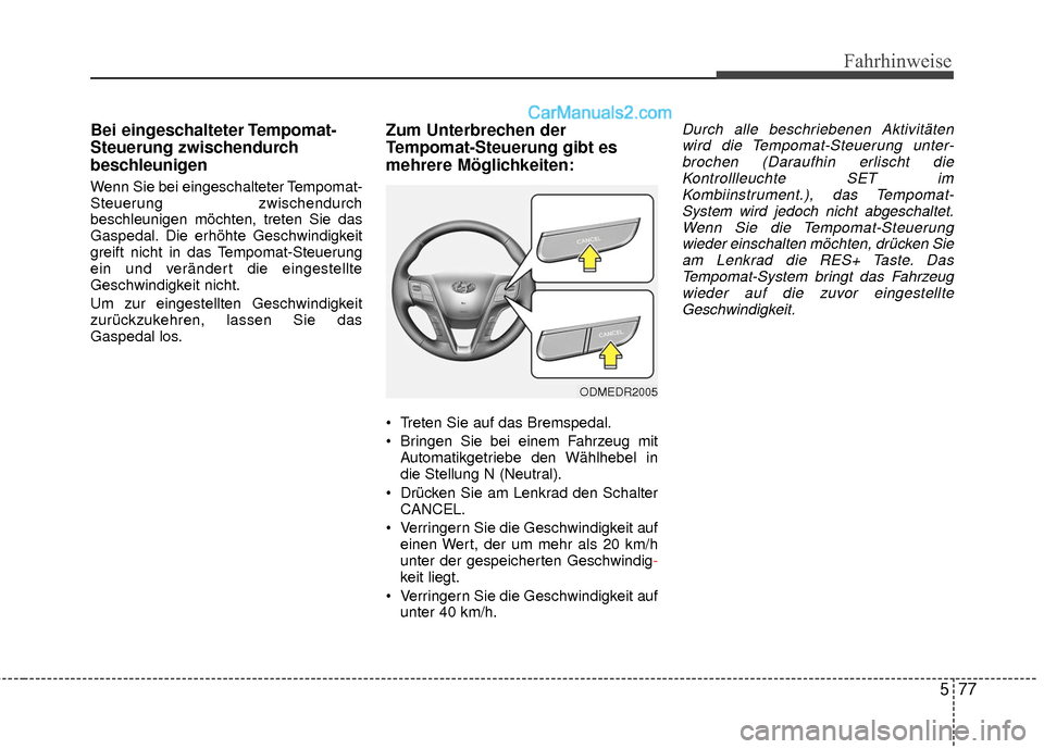 Hyundai Grand Santa Fe 2017 Betriebsanleitung (in German) 577
Fahrhinweise
Bei eingeschalteter Tempomat-
Steuerung zwischendurch
beschleunigen
Wenn Sie bei eingeschalteter Tempomat-
Steuerung zwischendurch
beschleunigen möchten, treten Sie das
Gaspedal. Die Hyundai Grand Santa Fe 2017 Betriebsanleitung (in German) 577
Fahrhinweise
Bei eingeschalteter Tempomat-
Steuerung zwischendurch
beschleunigen
Wenn Sie bei eingeschalteter Tempomat-
Steuerung zwischendurch
beschleunigen möchten, treten Sie das
Gaspedal. Die