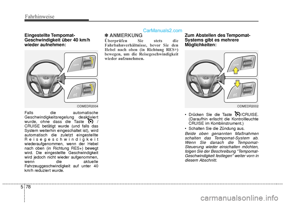 Hyundai Grand Santa Fe 2017 Betriebsanleitung (in German) Fahrhinweise
78
5
Eingestellte Tempomat-
Geschwindigkeit über 40 km/h
wieder aufnehmen:
Falls die automatische
Geschwindigkeitsregelung deaktiviert
wurde, ohne dass die Taste /
CRUISE betätigt wurd Hyundai Grand Santa Fe 2017 Betriebsanleitung (in German) Fahrhinweise
78
5
Eingestellte Tempomat-
Geschwindigkeit über 40 km/h
wieder aufnehmen:
Falls die automatische
Geschwindigkeitsregelung deaktiviert
wurde, ohne dass die Taste /
CRUISE betätigt wurd
