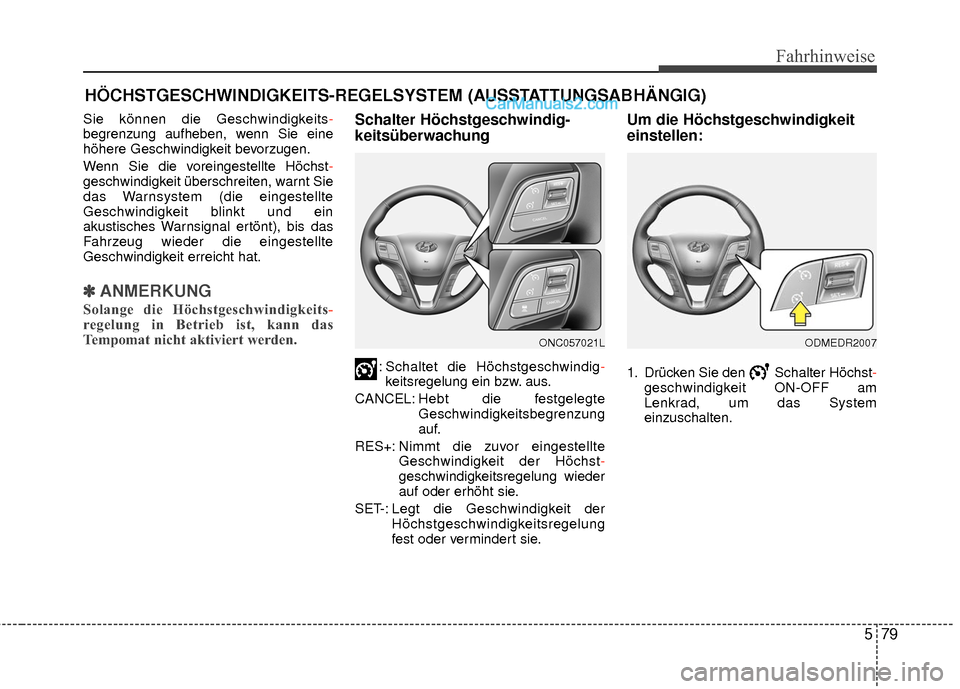 Hyundai Grand Santa Fe 2017 Betriebsanleitung (in German) 579
Fahrhinweise
Sie können die Geschwindigkeits-
begrenzung aufheben, wenn Sie eine
höhere Geschwindigkeit bevorzugen.
Wenn Sie die voreingestellte Höchst -
geschwindigkeit überschreiten, warnt S Hyundai Grand Santa Fe 2017 Betriebsanleitung (in German) 579
Fahrhinweise
Sie können die Geschwindigkeits-
begrenzung aufheben, wenn Sie eine
höhere Geschwindigkeit bevorzugen.
Wenn Sie die voreingestellte Höchst -
geschwindigkeit überschreiten, warnt S