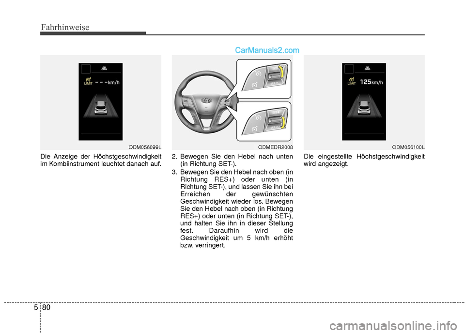 Hyundai Grand Santa Fe 2017  Betriebsanleitung (in German) Fahrhinweise
80
5
Die Anzeige der Höchstgeschwindigkeit
im Kombiinstrument leuchtet danach auf. 2. Bewegen Sie den Hebel nach unten
(in Richtung SET-).
3. Bewegen Sie den Hebel nach oben (in Richtung