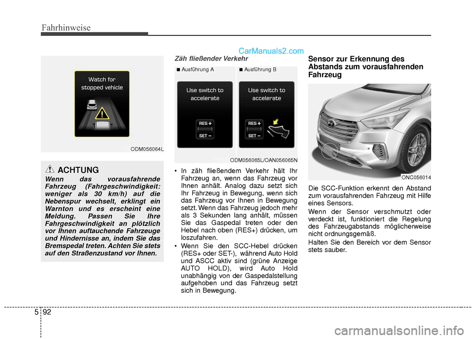 Hyundai Grand Santa Fe 2017 Betriebsanleitung (in German) Fahrhinweise
92
5
Zäh fließender Verkehr
In zäh fließendem Verkehr hält Ihr
Fahrzeug an, wenn das Fahrzeug vor
Ihnen anhält. Analog dazu setzt sich
Ihr Fahrzeug in Bewegung, wenn sich
das Fahrz Hyundai Grand Santa Fe 2017 Betriebsanleitung (in German) Fahrhinweise
92
5
Zäh fließender Verkehr
In zäh fließendem Verkehr hält Ihr
Fahrzeug an, wenn das Fahrzeug vor
Ihnen anhält. Analog dazu setzt sich
Ihr Fahrzeug in Bewegung, wenn sich
das Fahrz