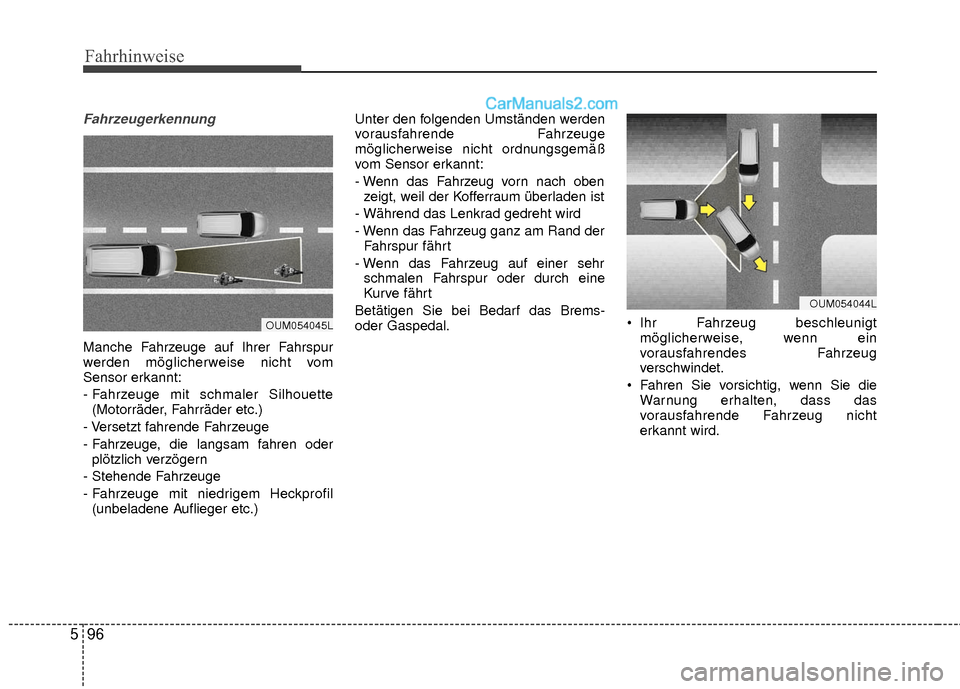 Hyundai Grand Santa Fe 2017 Betriebsanleitung (in German) Fahrhinweise
96
5
Fahrzeugerkennung
Manche Fahrzeuge auf Ihrer Fahrspur
werden möglicherweise nicht vom
Sensor erkannt:
- Fahrzeuge mit schmaler Silhouette
(Motorräder, Fahrräder etc.)
- Versetzt f Hyundai Grand Santa Fe 2017 Betriebsanleitung (in German) Fahrhinweise
96
5
Fahrzeugerkennung
Manche Fahrzeuge auf Ihrer Fahrspur
werden möglicherweise nicht vom
Sensor erkannt:
- Fahrzeuge mit schmaler Silhouette
(Motorräder, Fahrräder etc.)
- Versetzt f