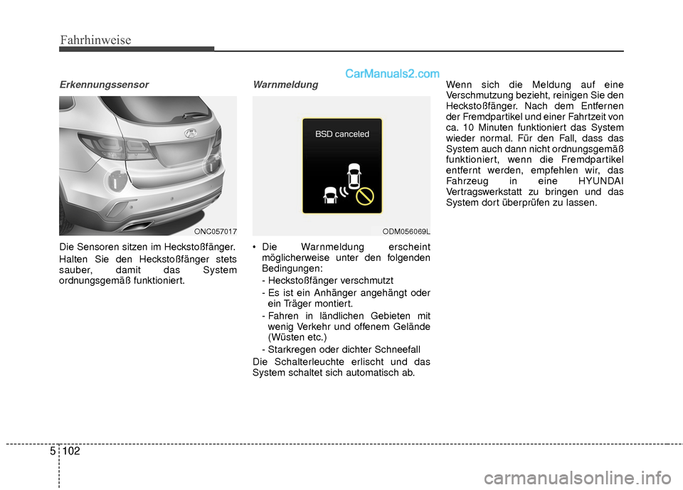 Hyundai Grand Santa Fe 2017  Betriebsanleitung (in German) Fahrhinweise
102
5
Erkennungssensor
Die Sensoren sitzen im Heckstoßfänger.
Halten Sie den Heckstoßfänger stets
sauber, damit das System
ordnungsgemäß funktioniert.
Warnmeldung
 Die Warnmeldung e