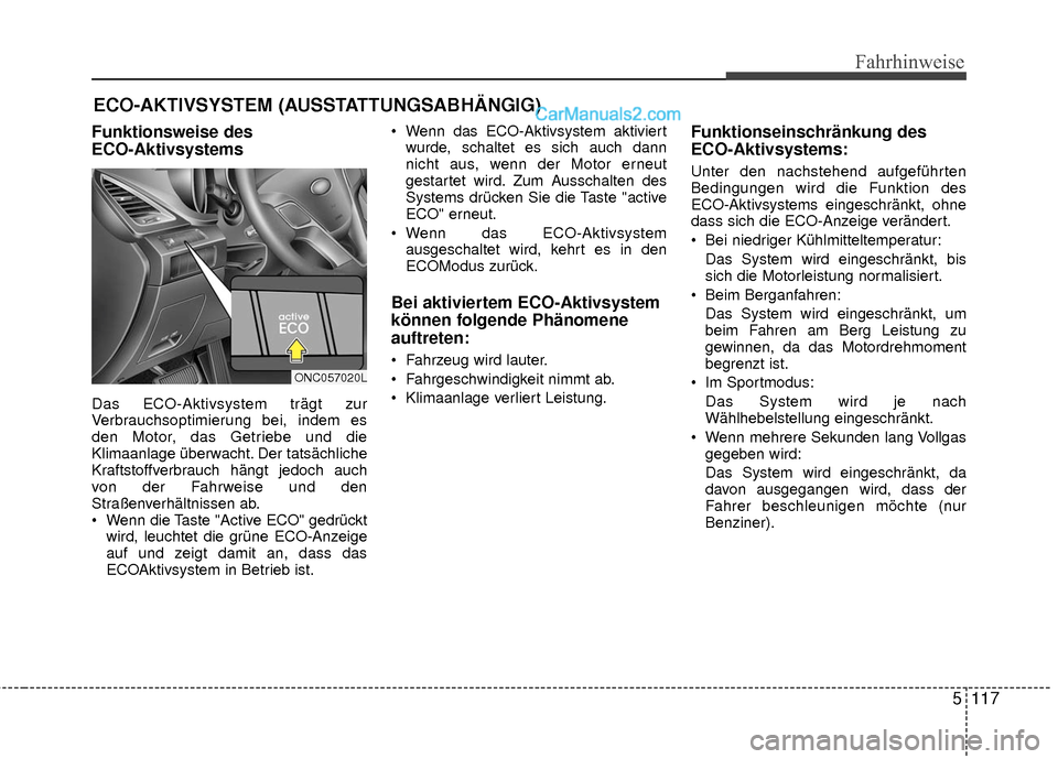 Hyundai Grand Santa Fe 2017 Betriebsanleitung (in German) 5117
Fahrhinweise
Funktionsweise des
ECO-Aktivsystems
Das ECO-Aktivsystem trägt zur
Verbrauchsoptimierung bei, indem es
den Motor, das Getriebe und die
Klimaanlage überwacht. Der tatsächliche
Kraf Hyundai Grand Santa Fe 2017 Betriebsanleitung (in German) 5117
Fahrhinweise
Funktionsweise des
ECO-Aktivsystems
Das ECO-Aktivsystem trägt zur
Verbrauchsoptimierung bei, indem es
den Motor, das Getriebe und die
Klimaanlage überwacht. Der tatsächliche
Kraf