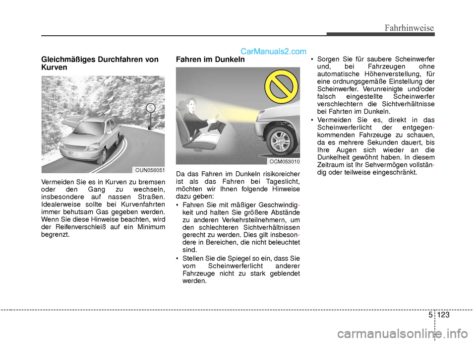 Hyundai Grand Santa Fe 2017 Betriebsanleitung (in German) 5123
Fahrhinweise
Gleichmäßiges Durchfahren von
Kurven
Vermeiden Sie es in Kurven zu bremsen
oder den Gang zu wechseln,
insbesondere auf nassen Straßen.
Idealerweise sollte bei Kurvenfahrten
immer Hyundai Grand Santa Fe 2017 Betriebsanleitung (in German) 5123
Fahrhinweise
Gleichmäßiges Durchfahren von
Kurven
Vermeiden Sie es in Kurven zu bremsen
oder den Gang zu wechseln,
insbesondere auf nassen Straßen.
Idealerweise sollte bei Kurvenfahrten
immer