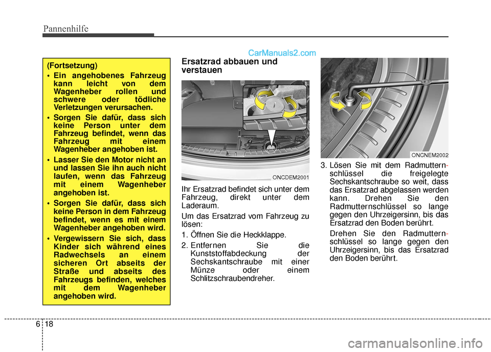 Hyundai Grand Santa Fe 2017 Betriebsanleitung (in German) Pannenhilfe
18
6
Ersatzrad abbauen und
verstauen
Ihr Ersatzrad befindet sich unter dem
Fahrzeug, direkt unter dem
Laderaum.
Um das Ersatzrad vom Fahrzeug zu
lösen:
1. Öffnen Sie die Heckklappe.
2. E Hyundai Grand Santa Fe 2017 Betriebsanleitung (in German) Pannenhilfe
18
6
Ersatzrad abbauen und
verstauen
Ihr Ersatzrad befindet sich unter dem
Fahrzeug, direkt unter dem
Laderaum.
Um das Ersatzrad vom Fahrzeug zu
lösen:
1. Öffnen Sie die Heckklappe.
2. E