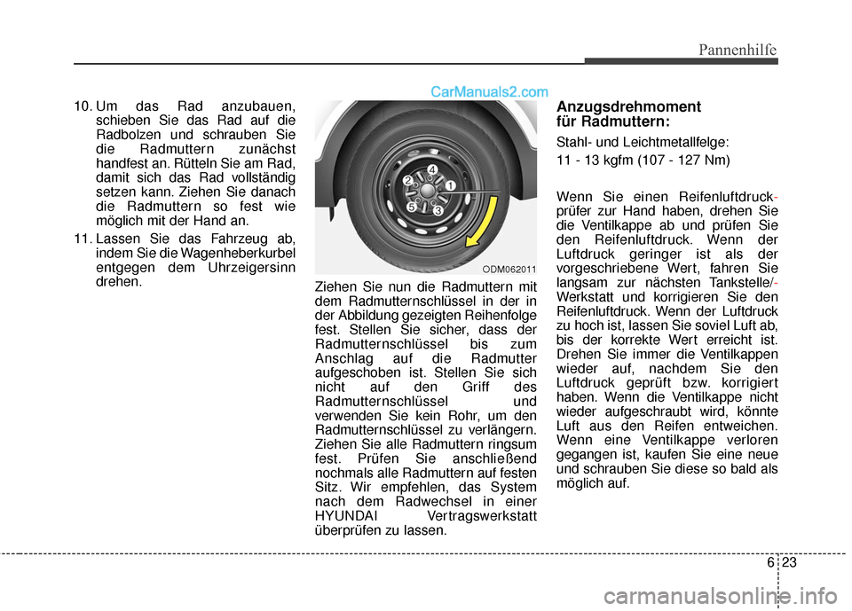 Hyundai Grand Santa Fe 2017 Betriebsanleitung (in German) 623
Pannenhilfe
10. Um das Rad anzubauen,schieben Sie das Rad auf die
Radbolzen und schrauben Sie
die Radmuttern zunächst
handfest an. Rütteln Sie am Rad,
damit sich das Rad vollständig
setzen kann Hyundai Grand Santa Fe 2017 Betriebsanleitung (in German) 623
Pannenhilfe
10. Um das Rad anzubauen,schieben Sie das Rad auf die
Radbolzen und schrauben Sie
die Radmuttern zunächst
handfest an. Rütteln Sie am Rad,
damit sich das Rad vollständig
setzen kann