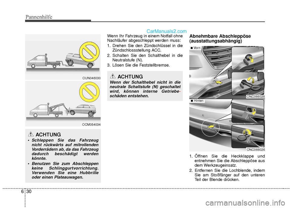 Hyundai Grand Santa Fe 2017  Betriebsanleitung (in German) Pannenhilfe
30
6
Wenn Ihr Fahrzeug in einem Notfall ohne
Nachläufer abgeschleppt werden muss:
1. Drehen Sie den Zündschlüssel in die
Zündschlossstellung ACC.
2. Schalten Sie den Schalthebel in die