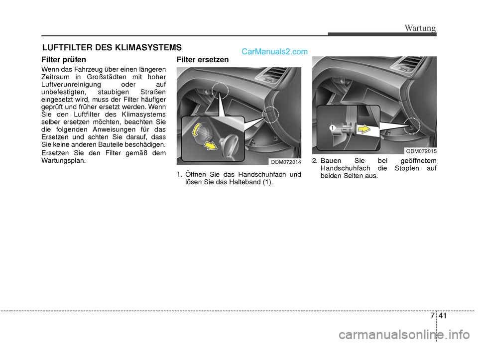 Hyundai Grand Santa Fe 2017  Betriebsanleitung (in German) 741
Wartung
Filter prüfen
Wenn das Fahrzeug über einen längeren
Zeitraum in Großstädten mit hoher
Luftverunreinigung oder auf
unbefestigten, staubigen Straßen
eingesetzt wird, muss der Filter h