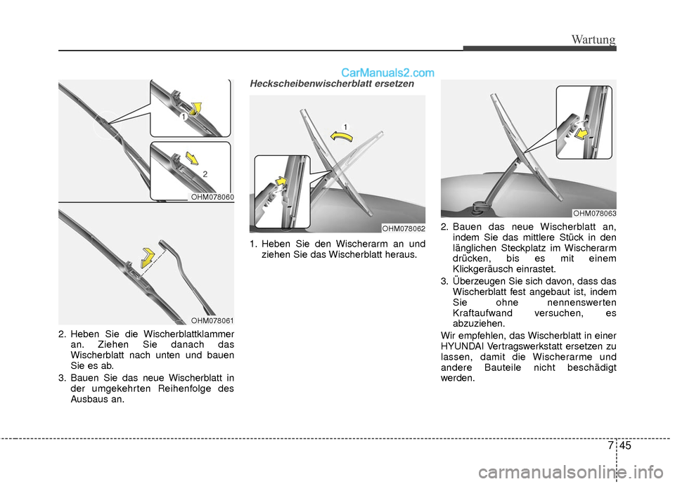 Hyundai Grand Santa Fe 2017  Betriebsanleitung (in German) 745
Wartung
2. Heben Sie die Wischerblattklammeran. Ziehen Sie danach das
Wischerblatt nach unten und bauen
Sie es ab.
3. Bauen Sie das neue Wischerblatt in der umgekehrten Reihenfolge des
Ausbaus an.