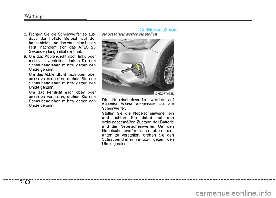 Hyundai Grand Santa Fe 2017  Betriebsanleitung (in German) Wartung
88
7
8. Richten Sie die Scheinwerfer so aus,
dass der hellste Bereich auf der
horizontalen und den vertikalen Linien
liegt, nachdem sich das AFLS 20
Sekunden lang initialisiert hat.
9. Um das 