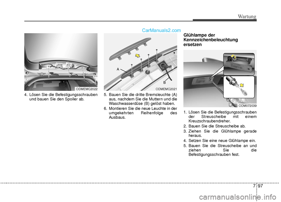 Hyundai Grand Santa Fe 2017  Betriebsanleitung (in German) 797
Wartung
4. Lösen Sie die Befestigungsschraubenund bauen Sie den Spoiler ab. 5. Bauen Sie die dritte Bremsleuchte (A)
aus, nachdem Sie die Muttern und die
Waschwasserdüse (B) gelöst haben.
6. Mo