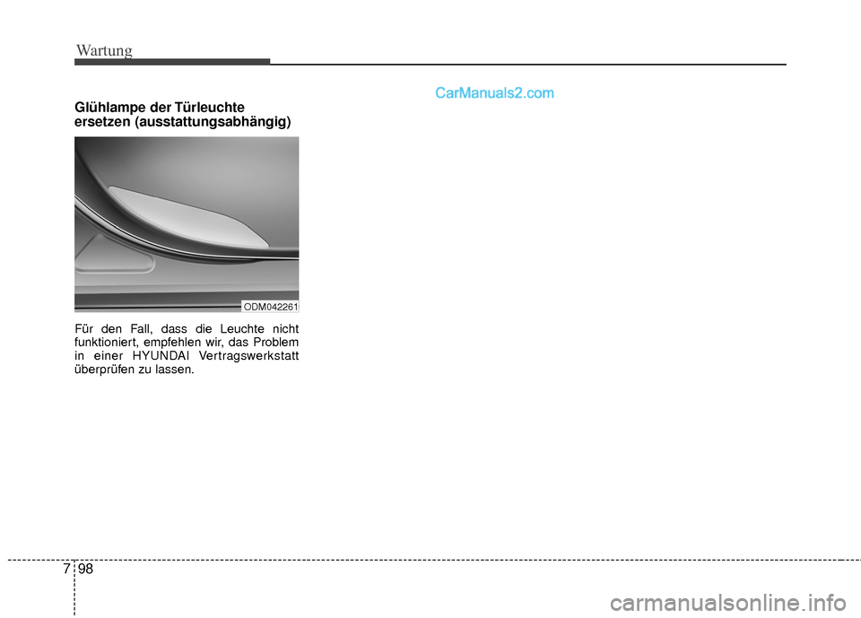 Hyundai Grand Santa Fe 2017  Betriebsanleitung (in German) Wartung
98
7
Glühlampe der Türleuchte
ersetzen (ausstattungsabhängig)
Für den Fall, dass die Leuchte nicht
funktioniert, empfehlen wir, das Problem
in einer HYUNDAI Vertragswerkstatt
überprüfen 