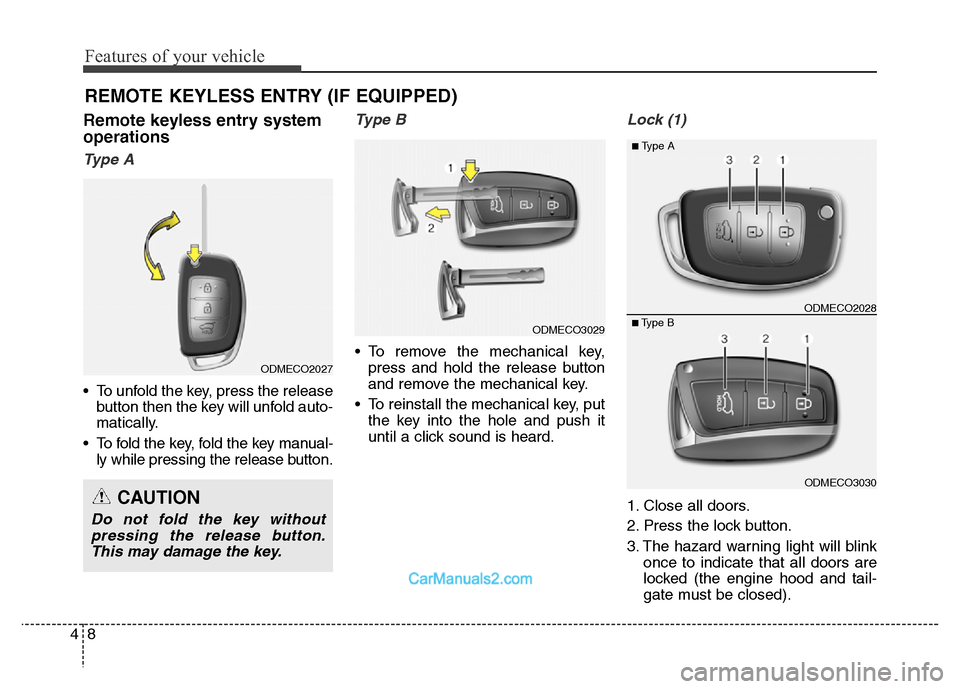 Hyundai Grand Santa Fe 2016  Owners Manual Features of your vehicle
8 4
Remote keyless entry system
operations
Ty p e  A
• To unfold the key, press the release
button then the key will unfold auto-
matically.
• To fold the key, fold the ke