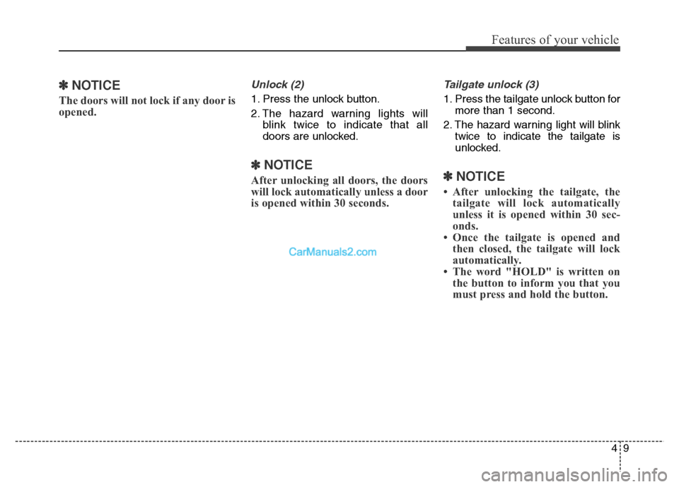 Hyundai Grand Santa Fe 2016  Owners Manual 49
Features of your vehicle
✽NOTICE
The doors will not lock if any door is
opened.
Unlock (2)
1. Press the unlock button.
2. The hazard warning lights will
blink twice to indicate that all
doors are