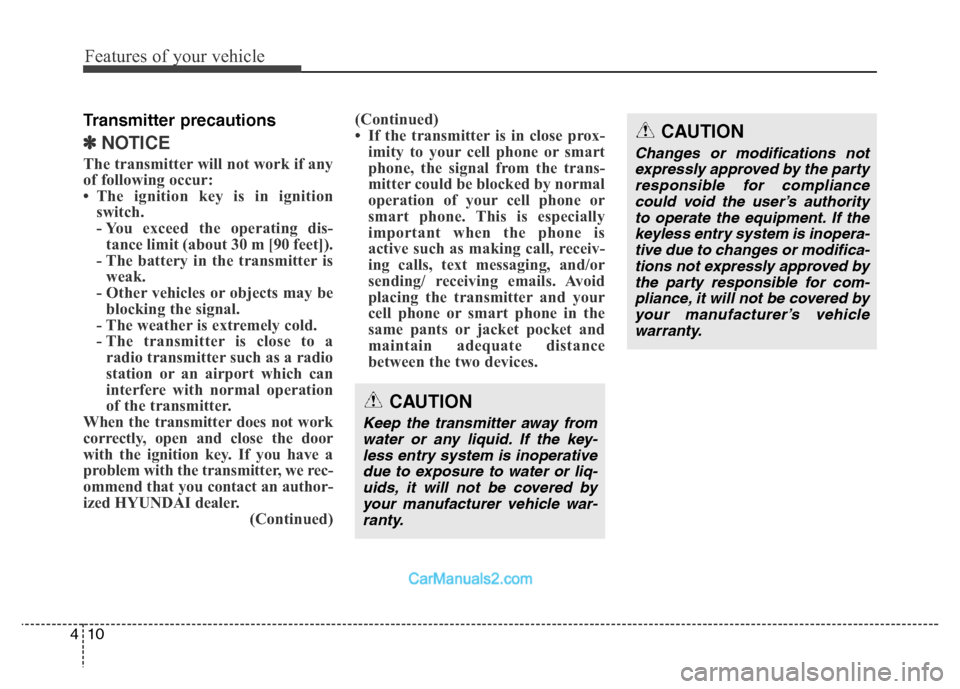 Hyundai Grand Santa Fe 2016 Owners Manual Features of your vehicle
10 4
Transmitter precautions
✽NOTICE
The transmitter will not work if any
of following occur:
• The ignition key is in ignition
switch.
- You exceed the operating dis-
tan Hyundai Grand Santa Fe 2016 Owners Manual Features of your vehicle
10 4
Transmitter precautions
✽NOTICE
The transmitter will not work if any
of following occur:
• The ignition key is in ignition
switch.
- You exceed the operating dis-
tan