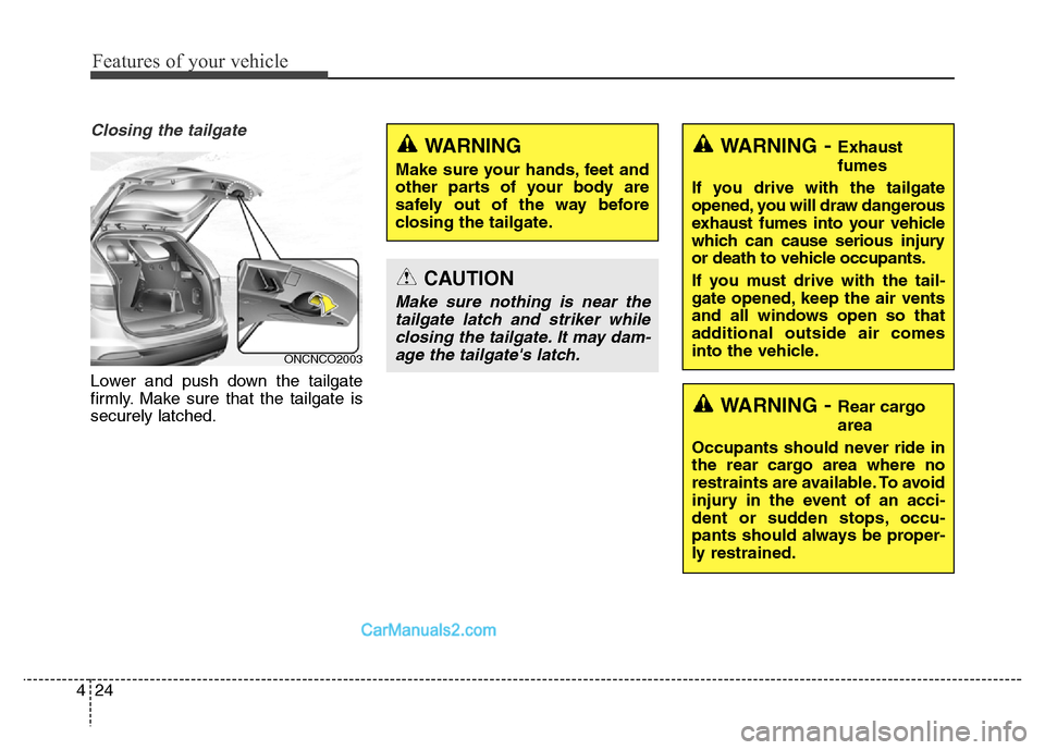 Hyundai Grand Santa Fe 2016  Owners Manual Features of your vehicle
24 4
Closing the tailgate
Lower and push down the tailgate
firmly. Make sure that the tailgate is
securely latched.
WARNING- Exhaust
fumes
If you drive with the tailgate
opene