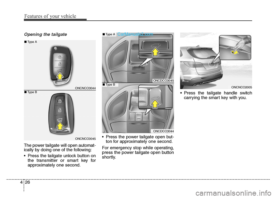Hyundai Grand Santa Fe 2016  Owners Manual Features of your vehicle
26 4
Opening the tailgate
The power tailgate will open automat-
ically by doing one of the following:
• Press the tailgate unlock button on
the transmitter or smart key for
