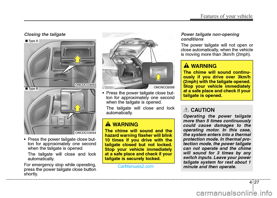 Hyundai Grand Santa Fe 2016  Owners Manual 427
Features of your vehicle
Closing the tailgate
• Press the power tailgate close but-
ton for approximately one second
when the tailgate is opened.
The tailgate will close and lock
automatically.
