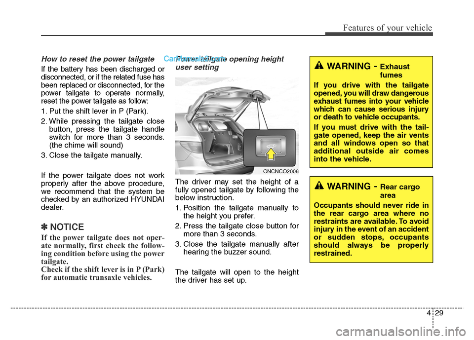 Hyundai Grand Santa Fe 2016  Owners Manual 429
Features of your vehicle
How to reset the power tailgate
If the battery has been discharged or
disconnected, or if the related fuse has
been replaced or disconnected, for the
power tailgate to ope